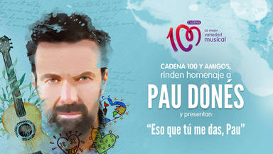 Homenaje especial de CADENA 100 y amigos a Pau Donés