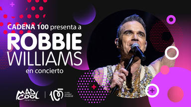 CADENA 100 presenta a Robbie Williams en concierto en el Mad Cool Festival